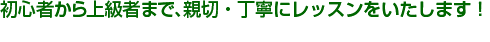 初心者から上級者まで、親切・丁寧にレッスンをいたします!